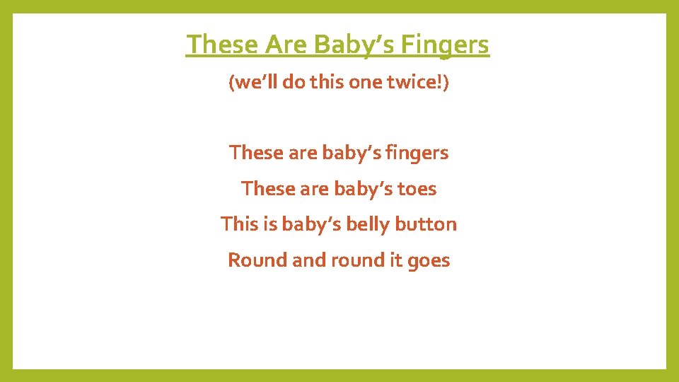 These Are Baby’s Fingers (we’ll do this one twice!) These are baby’s fingers These