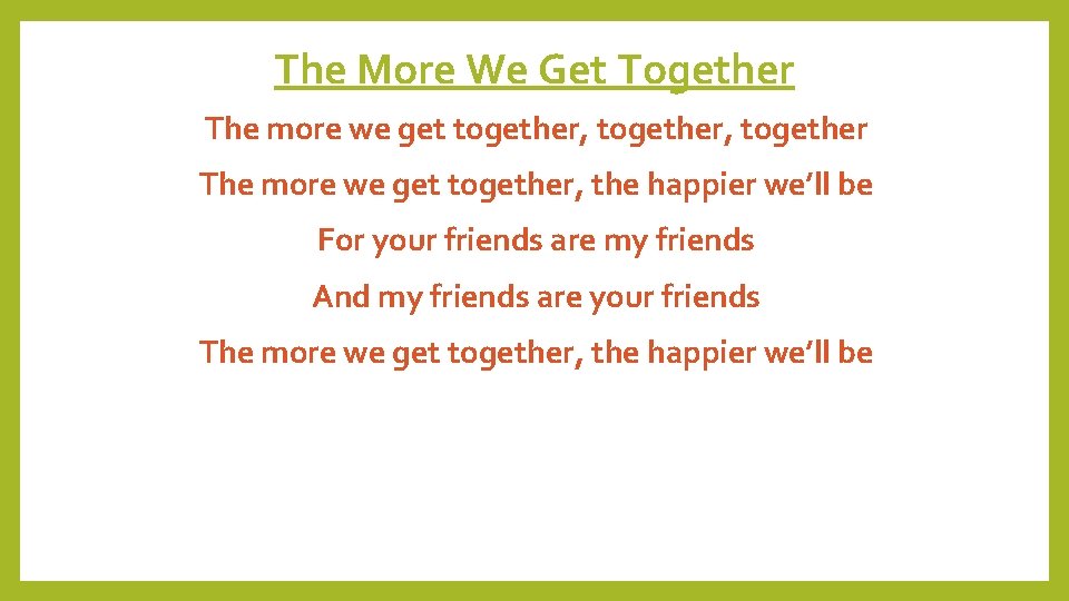 The More We Get Together The more we get together, together The more we