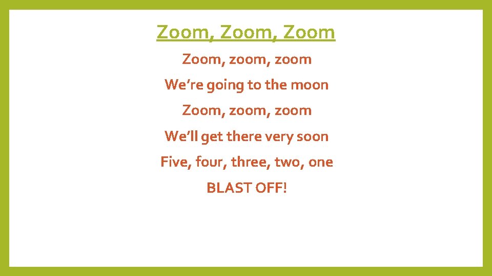 Zoom, Zoom, zoom We’re going to the moon Zoom, zoom We’ll get there very