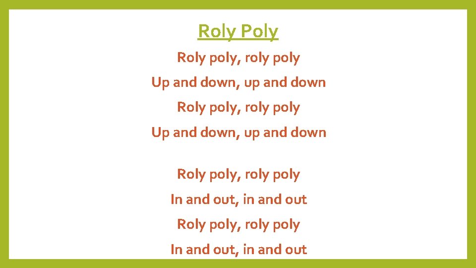 Roly Poly Roly poly, roly poly Up and down, up and down Roly poly,