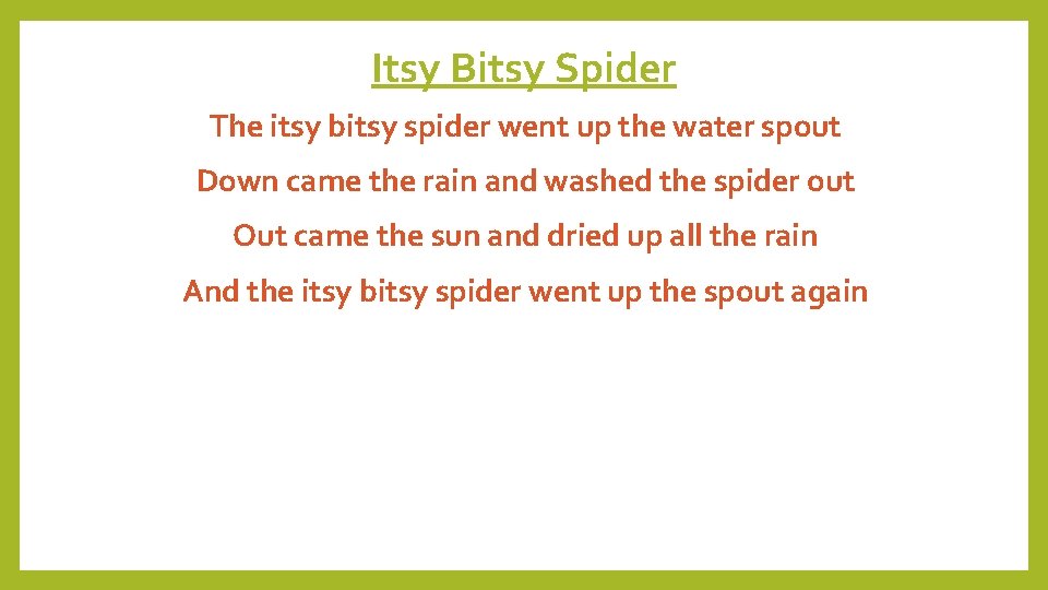 Itsy Bitsy Spider The itsy bitsy spider went up the water spout Down came