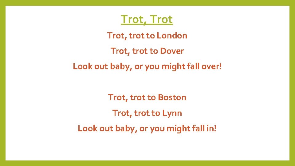 Trot, trot to London Trot, trot to Dover Look out baby, or you might