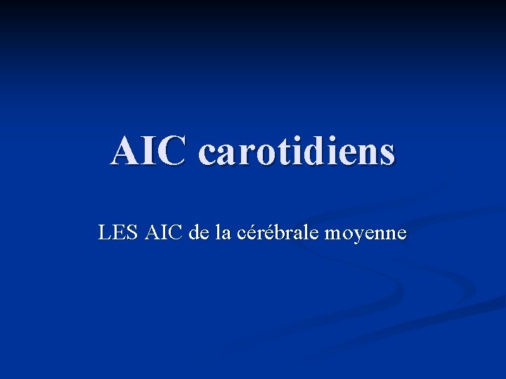 AIC carotidiens LES AIC de la cérébrale moyenne 