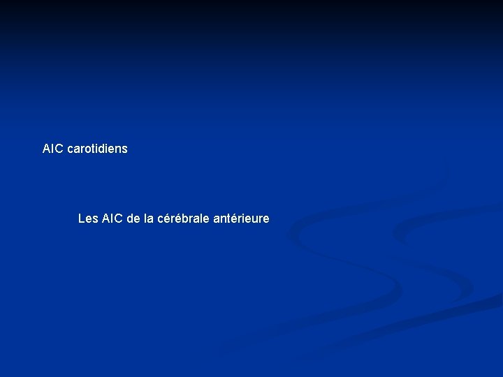AIC carotidiens Les AIC de la cérébrale antérieure 