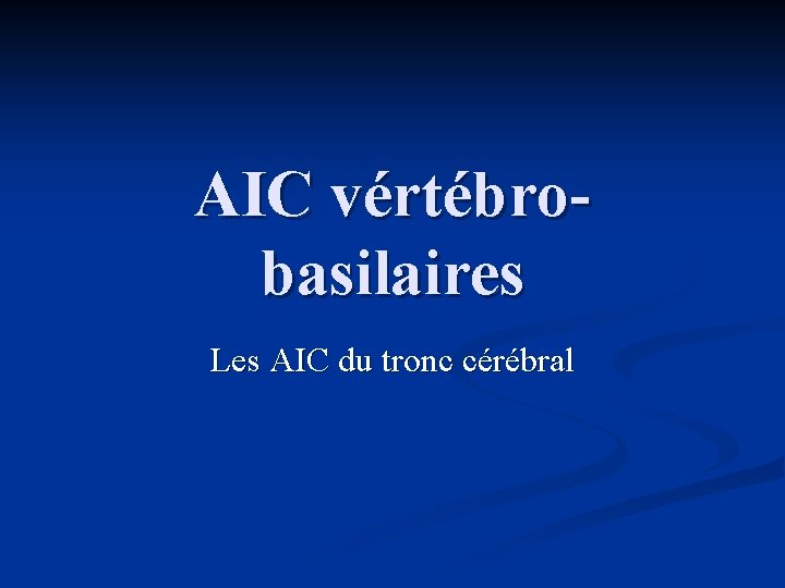 AIC vértébrobasilaires Les AIC du tronc cérébral 