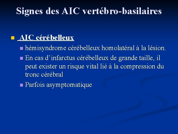 Signes des AIC vertébro-basilaires n AIC cérébelleux hémisyndrome cérébelleux homolatéral à la lésion. n