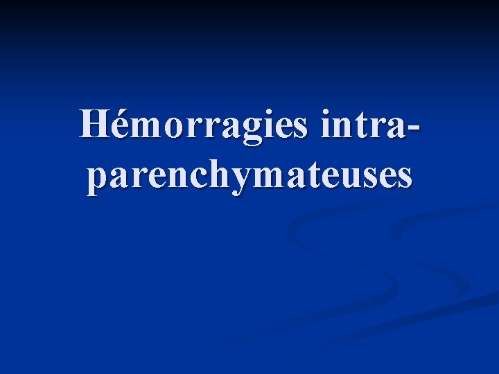 Hémorragies intraparenchymateuses 