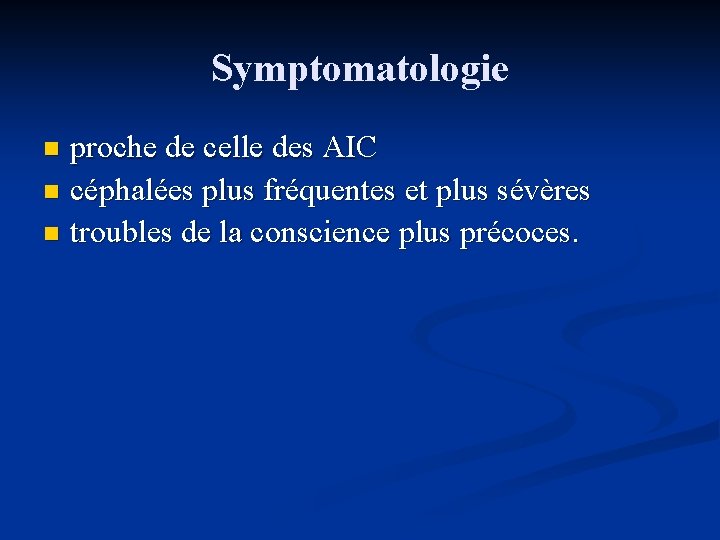 Symptomatologie proche de celle des AIC n céphalées plus fréquentes et plus sévères n