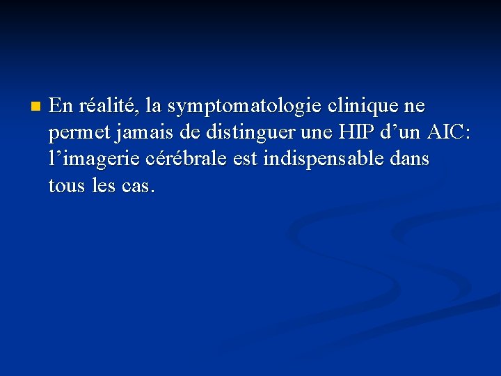 n En réalité, la symptomatologie clinique ne permet jamais de distinguer une HIP d’un
