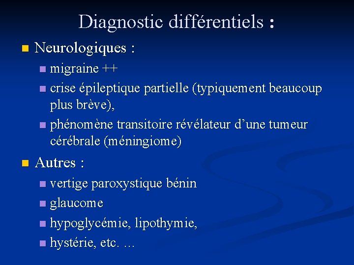 Diagnostic différentiels : n Neurologiques : migraine ++ n crise épileptique partielle (typiquement beaucoup