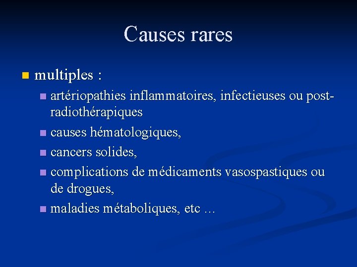 Causes rares n multiples : artériopathies inflammatoires, infectieuses ou postradiothérapiques n causes hématologiques, n
