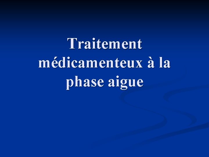 Traitement médicamenteux à la phase aigue 