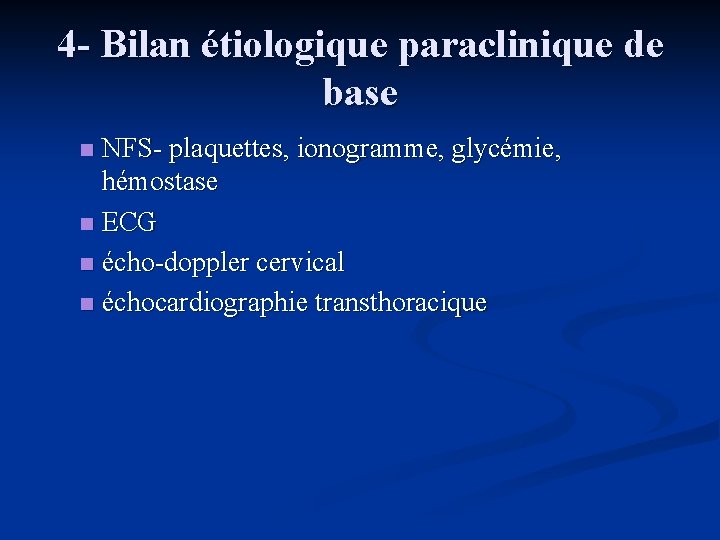 4 - Bilan étiologique paraclinique de base NFS- plaquettes, ionogramme, glycémie, hémostase n ECG