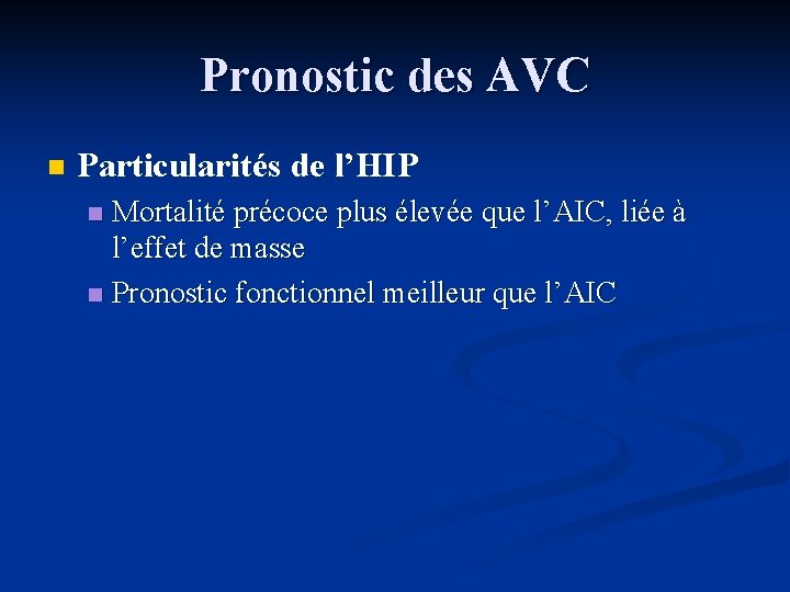 Pronostic des AVC n Particularités de l’HIP Mortalité précoce plus élevée que l’AIC, liée