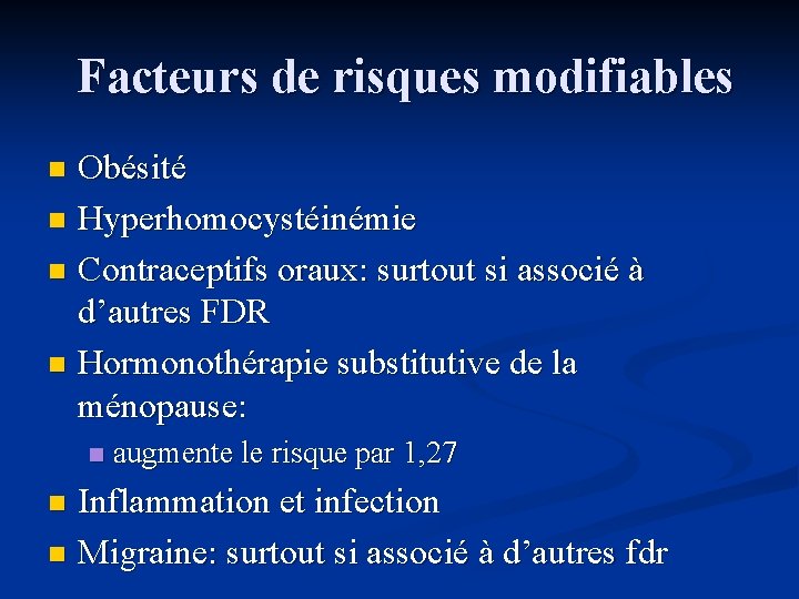  Facteurs de risques modifiables Obésité n Hyperhomocystéinémie n Contraceptifs oraux: surtout si associé