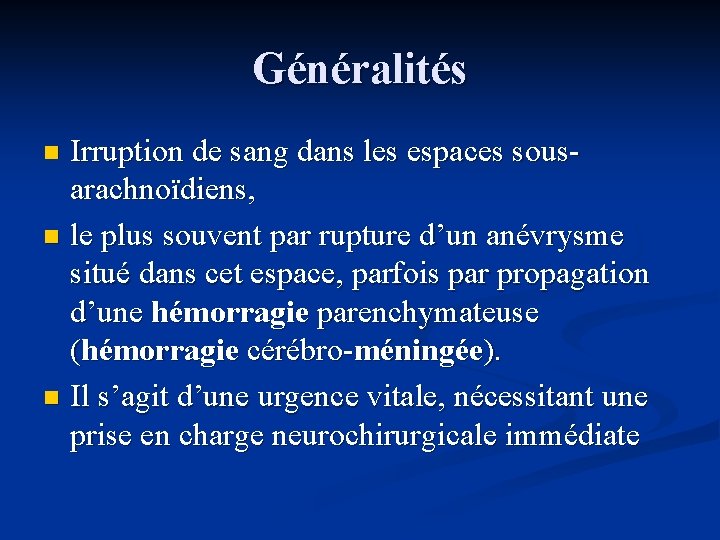 Généralités Irruption de sang dans les espaces sousarachnoïdiens, n le plus souvent par rupture