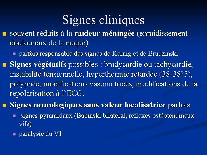 Signes cliniques n souvent réduits à la raideur méningée (enraidissement douloureux de la nuque)