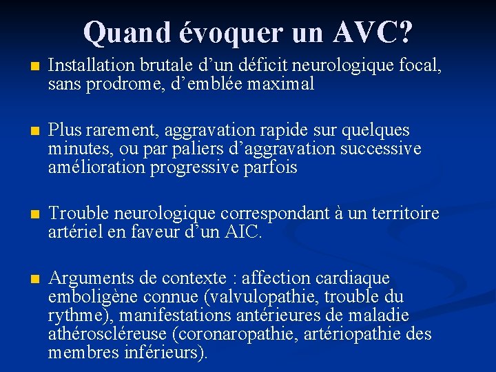 Quand évoquer un AVC? n Installation brutale d’un déficit neurologique focal, sans prodrome, d’emblée