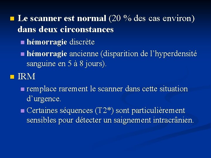 n Le scanner est normal (20 % des cas environ) dans deux circonstances hémorragie