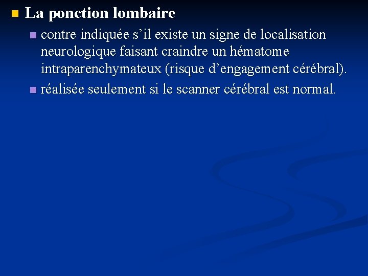n La ponction lombaire contre indiquée s’il existe un signe de localisation neurologique faisant