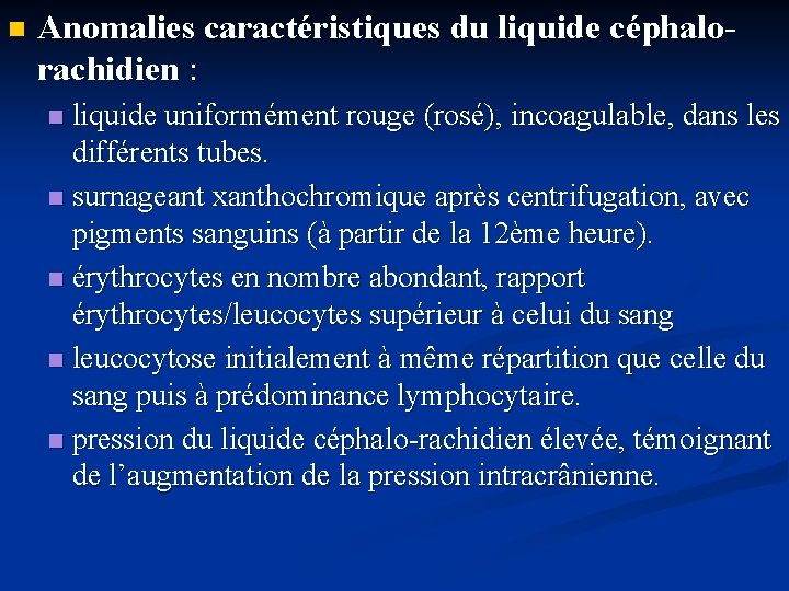n Anomalies caractéristiques du liquide céphalorachidien : liquide uniformément rouge (rosé), incoagulable, dans les