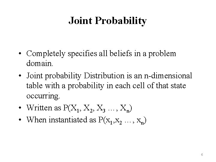 Joint Probability • Completely specifies all beliefs in a problem domain. • Joint probability