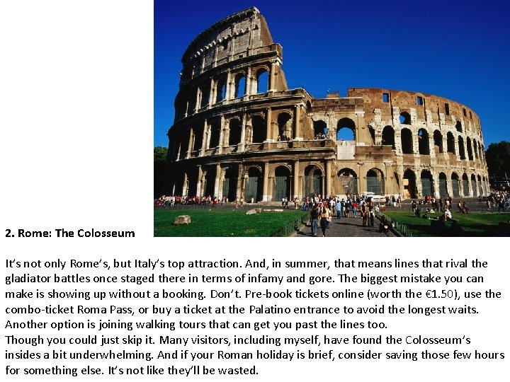 2. Rome: The Colosseum It’s not only Rome’s, but Italy’s top attraction. And, in