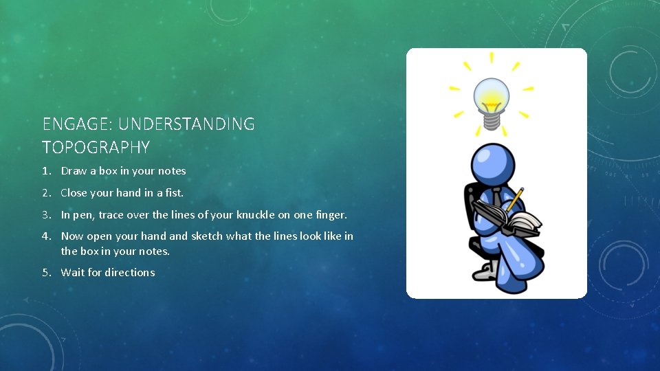 ENGAGE: UNDERSTANDING TOPOGRAPHY 1. Draw a box in your notes 2. Close your hand