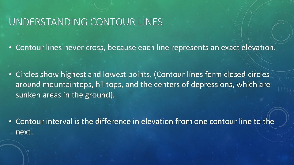 UNDERSTANDING CONTOUR LINES • Contour lines never cross, because each line represents an exact
