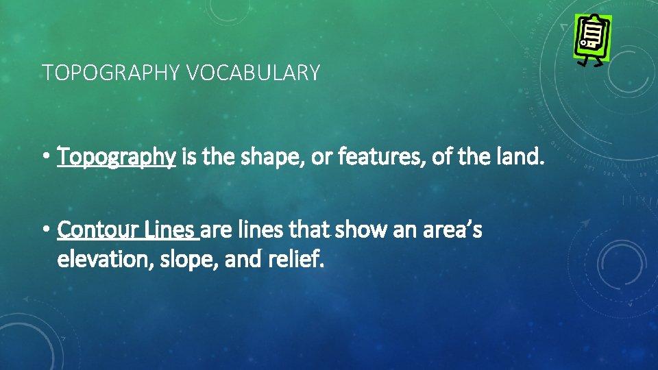 TOPOGRAPHY VOCABULARY • Topography is the shape, or features, of the land. • Contour