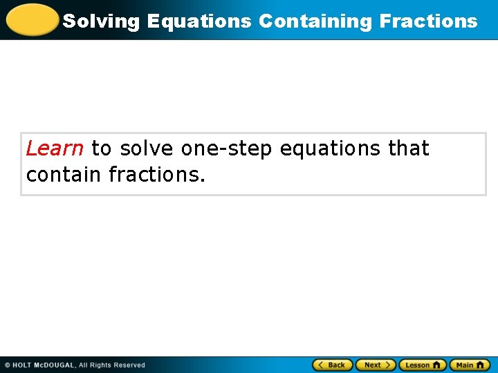 Solving Equations Containing Fractions Learn to solve one-step equations that contain fractions. 
