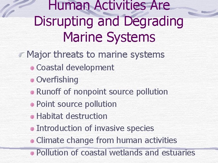 Human Activities Are Disrupting and Degrading Marine Systems Major threats to marine systems Coastal