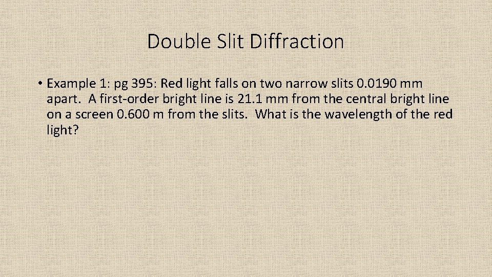 Double Slit Diffraction • Example 1: pg 395: Red light falls on two narrow