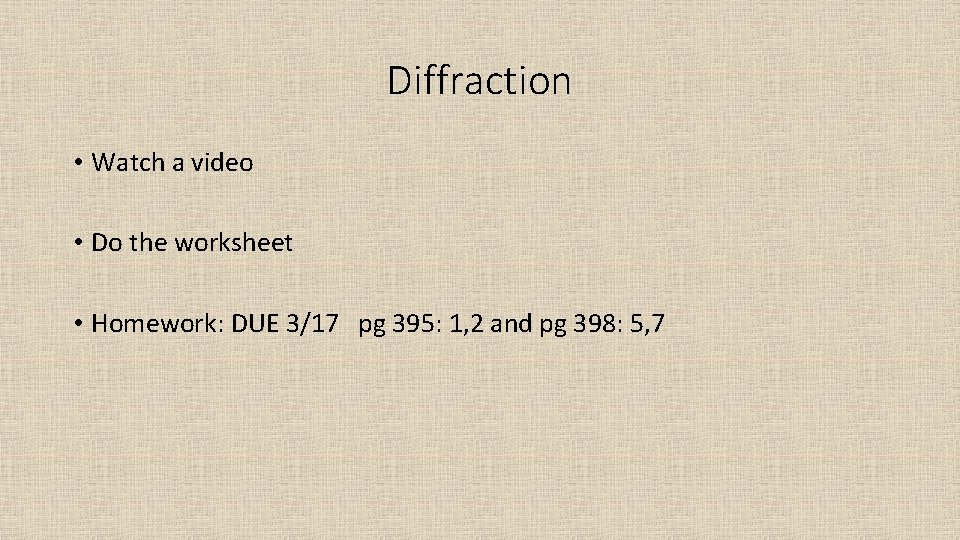 Diffraction • Watch a video • Do the worksheet • Homework: DUE 3/17 pg