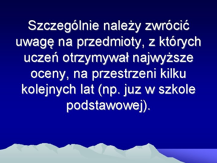 Szczególnie należy zwrócić uwagę na przedmioty, z których uczeń otrzymywał najwyższe oceny, na przestrzeni