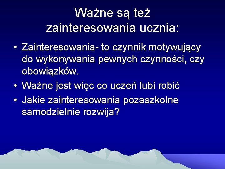 Ważne są też zainteresowania ucznia: • Zainteresowania- to czynnik motywujący do wykonywania pewnych czynności,