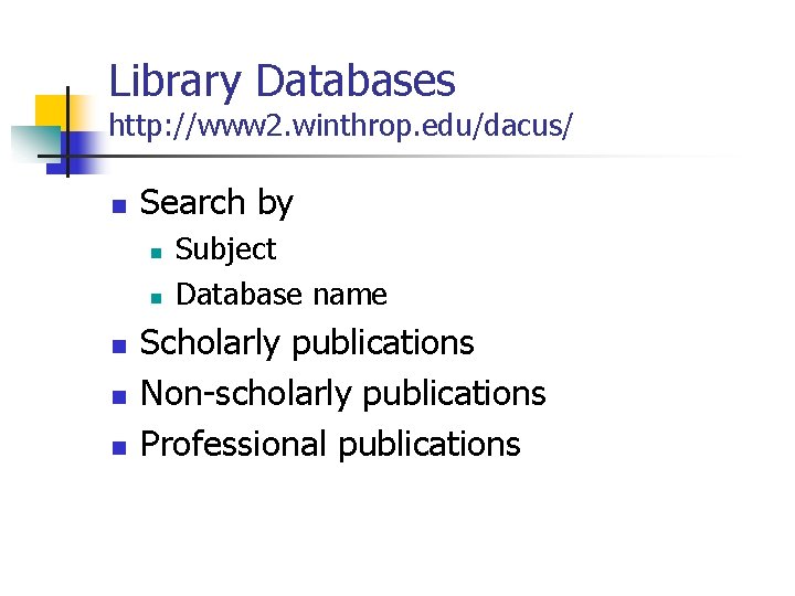 Library Databases http: //www 2. winthrop. edu/dacus/ n Search by n n n Subject
