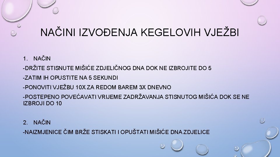 NAČINI IZVOĐENJA KEGELOVIH VJEŽBI 1. NAČIN -DRŽITE STISNUTE MIŠIĆE ZDJELIČNOG DNA DOK NE IZBROJITE