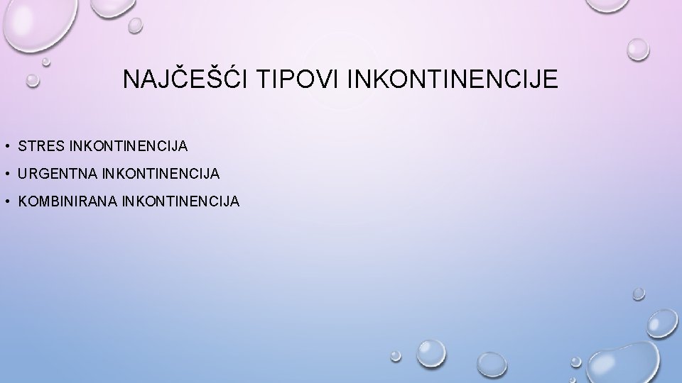 NAJČEŠĆI TIPOVI INKONTINENCIJE • STRES INKONTINENCIJA • URGENTNA INKONTINENCIJA • KOMBINIRANA INKONTINENCIJA 