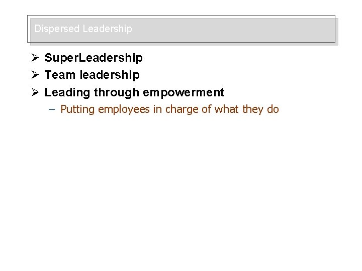 Dispersed Leadership Ø Super. Leadership Ø Team leadership Ø Leading through empowerment – Putting