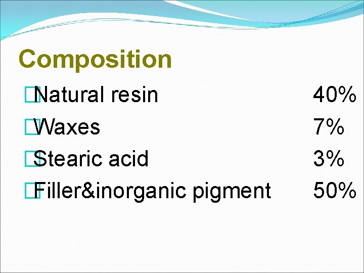 Composition �Natural resin �Waxes �Stearic acid �Filler&inorganic pigment 40% 7% 3% 50% 
