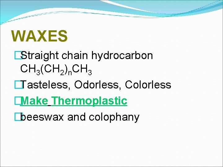 WAXES �Straight chain hydrocarbon CH 3(CH 2)n. CH 3 �Tasteless, Odorless, Colorless �Make Thermoplastic