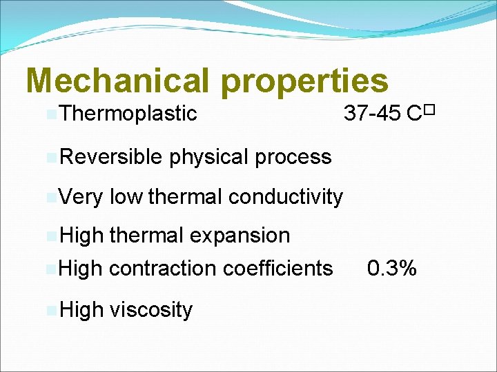 Mechanical properties Thermoplastic Reversible 37 -45 C� physical process Very low thermal conductivity High