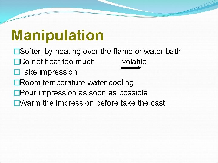 Manipulation �Soften by heating over the flame or water bath �Do not heat too