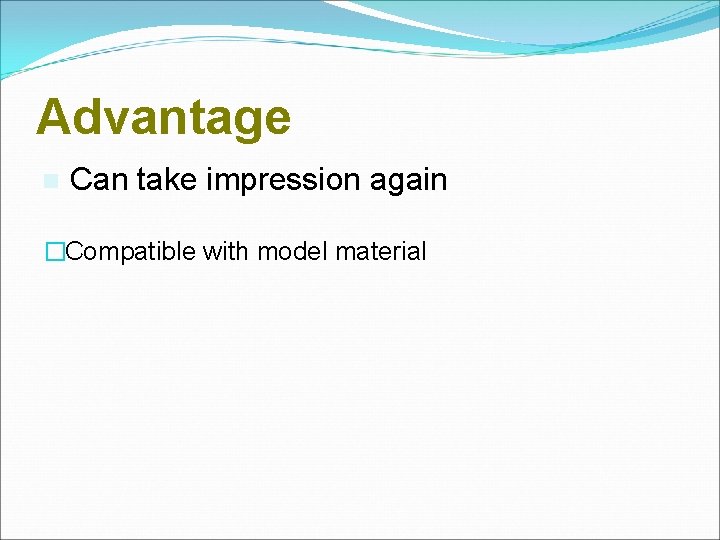 Advantage Can take impression again �Compatible with model material 