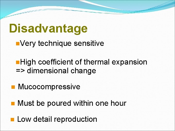 Disadvantage Very technique sensitive High coefficient of thermal expansion => dimensional change Mucocompressive Must
