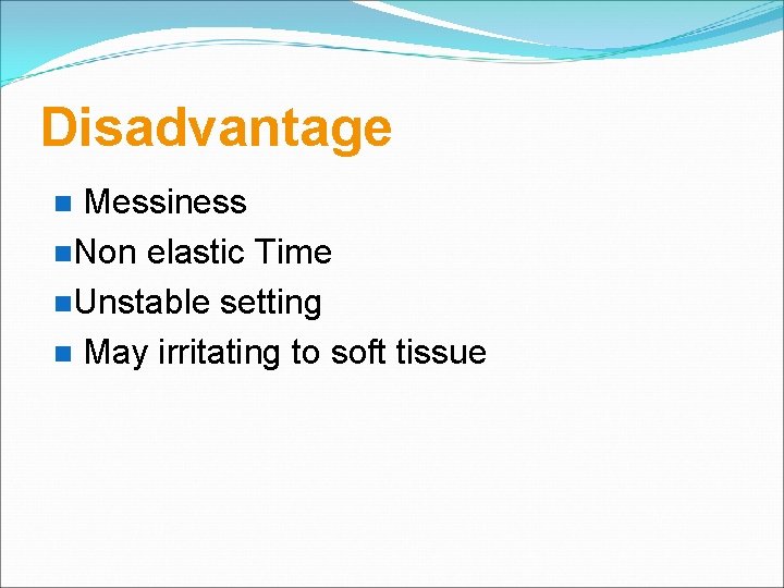 Disadvantage Messiness Non elastic Time Unstable setting May irritating to soft tissue 