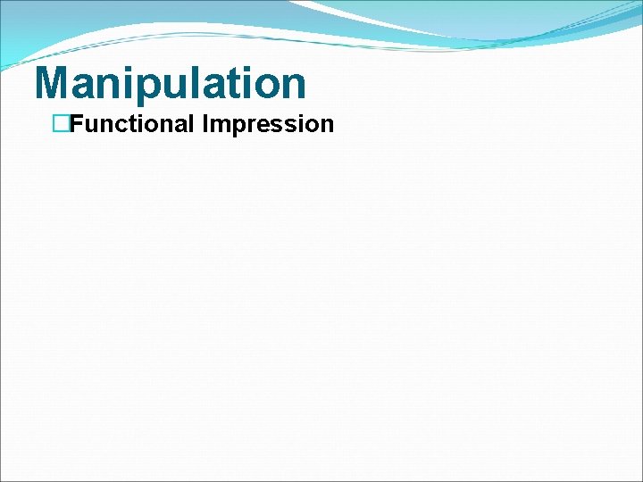 Manipulation �Functional Impression 