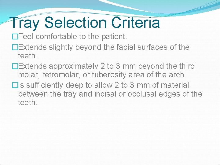 Tray Selection Criteria �Feel comfortable to the patient. �Extends slightly beyond the facial surfaces