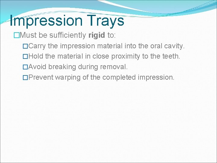Impression Trays �Must be sufficiently rigid to: �Carry the impression material into the oral
